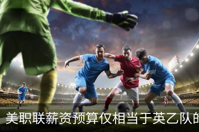美职联薪资预算仅相当于英乙队的两倍，工资上限期待改革